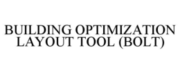 BUILDING OPTIMIZATION LAYOUT TOOL (BOLT) trademark