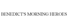 BENEDICT'S MORNING HEROES trademark