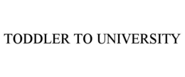 TODDLER TO UNIVERSITY trademark