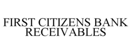 FIRST CITIZENS BANK RECEIVABLES trademark
