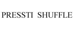 PRESSTI SHUFFLE trademark