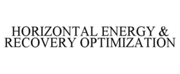 HORIZONTAL ENERGY & RECOVERY OPTIMIZATION trademark