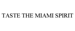 TASTE THE MIAMI SPIRIT trademark