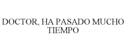 DOCTOR, HA PASADO MUCHO TIEMPO trademark