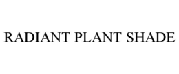 RADIANT PLANT SHADE trademark