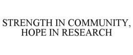 STRENGTH IN COMMUNITY, HOPE IN RESEARCH trademark
