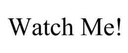 WATCH ME! trademark