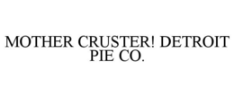 MOTHER CRUSTER! DETROIT PIE CO. trademark