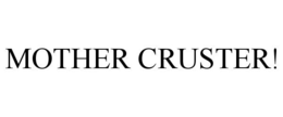 MOTHER CRUSTER! trademark