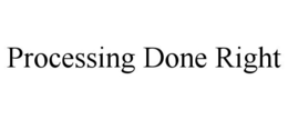 PROCESSING DONE RIGHT trademark