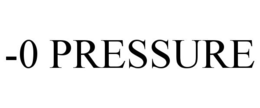 -0 PRESSURE trademark