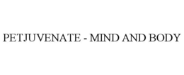 PETJUVENATE - MIND AND BODY trademark