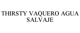 THIRSTY VAQUERO AGUA SALVAJE trademark