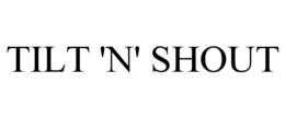 TILT 'N' SHOUT trademark