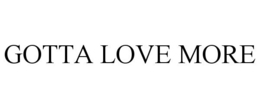 GOTTA LOVE MORE trademark