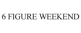 6 FIGURE WEEKEND trademark