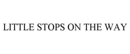 LITTLE STOPS ON THE WAY trademark