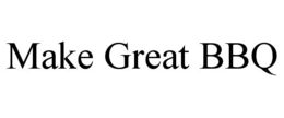 MAKE GREAT BBQ trademark
