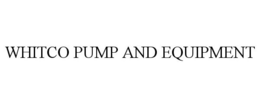 WHITCO PUMP AND EQUIPMENT trademark