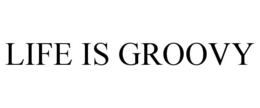 LIFE IS GROOVY trademark