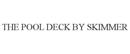 THE POOL DECK BY SKIMMER trademark