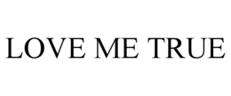 LOVE ME TRUE trademark