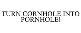 TURN CORNHOLE INTO PORNHOLE! trademark