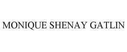 MONIQUE SHENAY GATLIN trademark