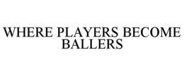 WHERE PLAYERS BECOME BALLERS trademark