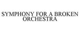 SYMPHONY FOR A BROKEN ORCHESTRA trademark