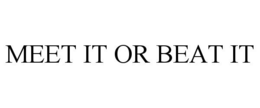 MEET IT OR BEAT IT trademark
