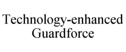 TECHNOLOGY-ENHANCED GUARDFORCE trademark