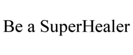 BE A SUPERHEALER trademark