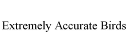EXTREMELY ACCURATE BIRDS trademark