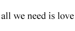 ALL WE NEED IS LOVE trademark