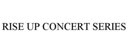 RISE UP CONCERT SERIES trademark