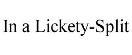 IN A LICKETY-SPLIT trademark