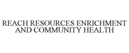 REACH RESOURCES ENRICHMENT AND COMMUNITY HEALTH trademark
