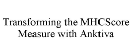 TRANSFORMING THE MHCSCORE MEASURE WITH ANKTIVA trademark
