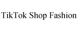 TIKTOK SHOP FASHION trademark