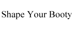 SHAPE YOUR BOOTY trademark