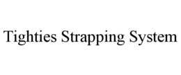 TIGHTIES STRAPPING SYSTEM trademark