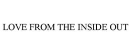 LOVE FROM THE INSIDE OUT trademark