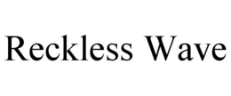 RECKLESS WAVE trademark