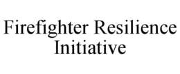 FIREFIGHTER RESILIENCE INITIATIVE trademark