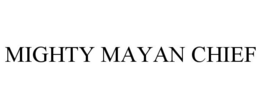 MIGHTY MAYAN CHIEF trademark