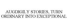 AUGDIGILY STORIES, TURN ORDINARY INTO EXCEPTIONAL trademark