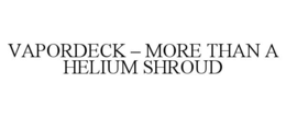 VAPORDECK - MORE THAN A HELIUM SHROUD trademark