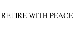 RETIRE WITH PEACE trademark
