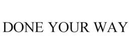 DONE YOUR WAY trademark